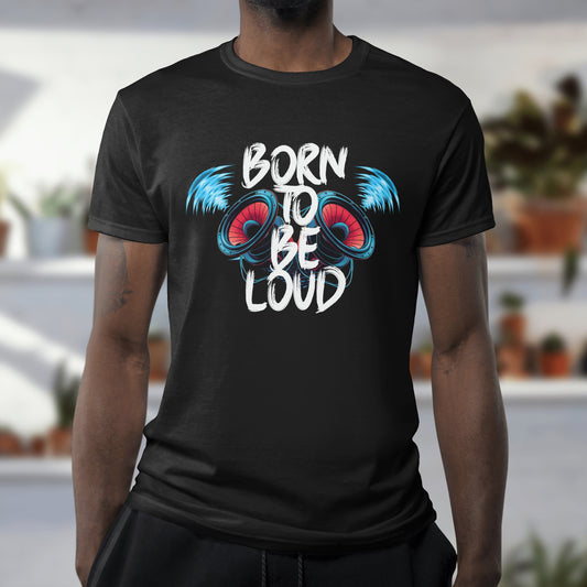 Born To Be Loud T-Shirt